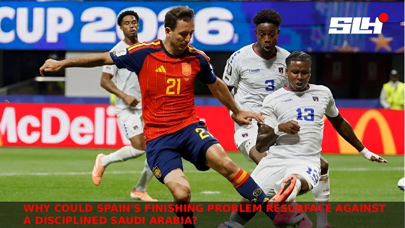 Why Could Spain’s Finishing Problem Resurface Against A Disciplined Saudi Arabia?