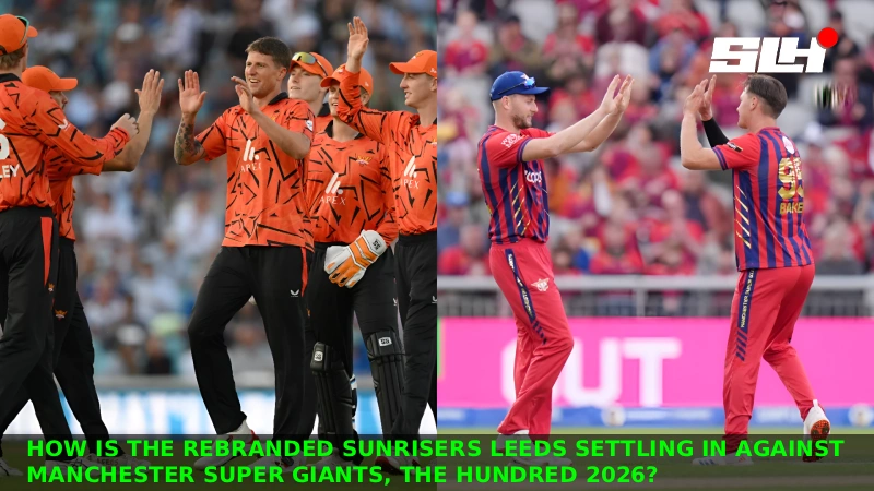 How Is the Rebranded Sunrisers Leeds Settling In Against Manchester Super Giants, The Hundred 2026?