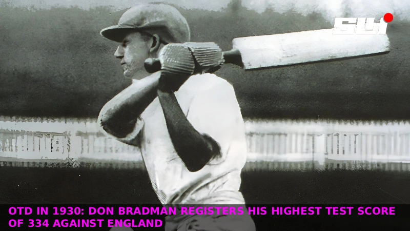 OTD in 1930: Don Bradman registers his highest Test score of 334 against England