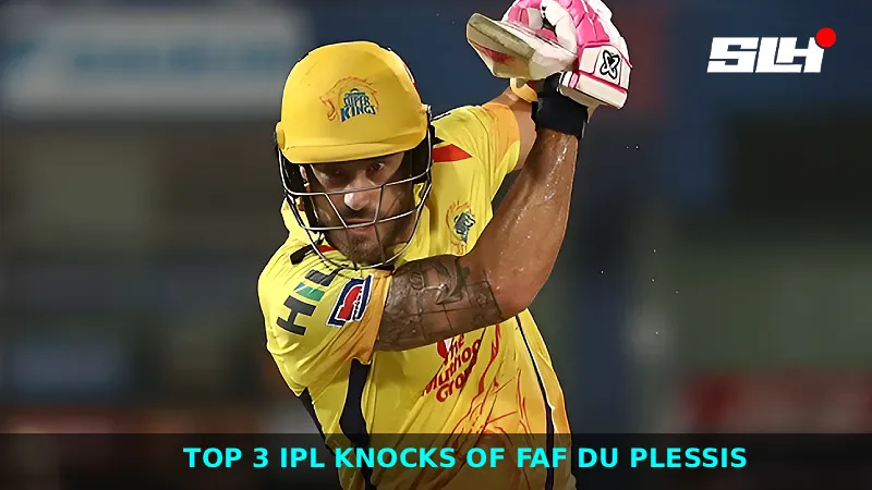 Top 3 IPL knocks of Faf du Plessis