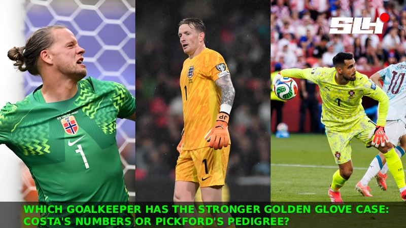Which Goalkeeper Has the Stronger Golden Glove Case: Costa’s Numbers or Pickford’s Pedigree?