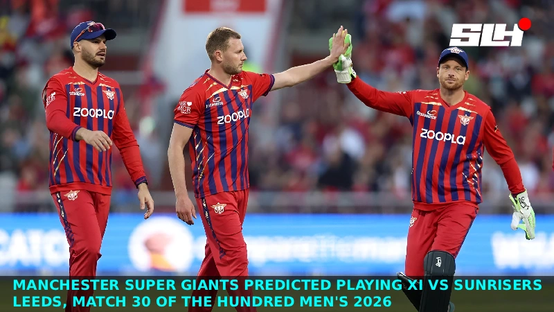 Manchester Super Giants Predicted Playing XI vs Sunrisers Leeds, Match 30 of The Hundred Men’s 2026
