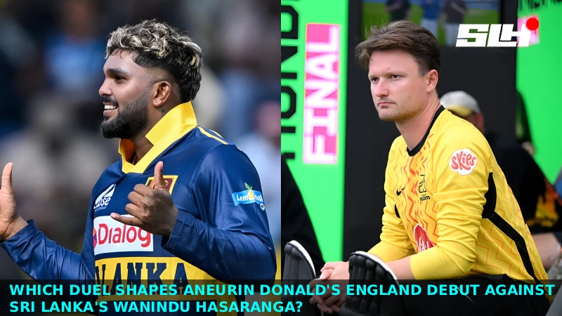 Which Duel Shapes Aneurin Donald England Debut Against Sri Lanka’s Wanindu Hasaranga?