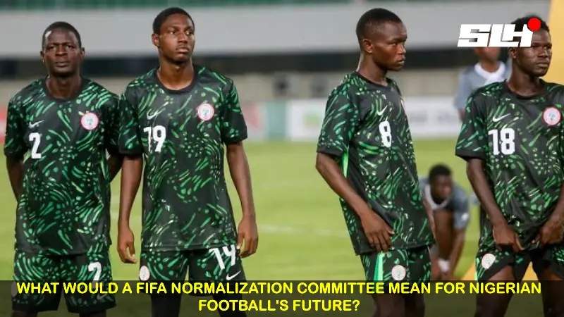 What Would a FIFA Normalization Committee Mean for Nigerian Football’s Future?