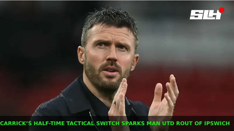 How Did Carrick’s Half-Time Switch Turn Manchester United’s Rocky Start Into a Rout of Ipswich?