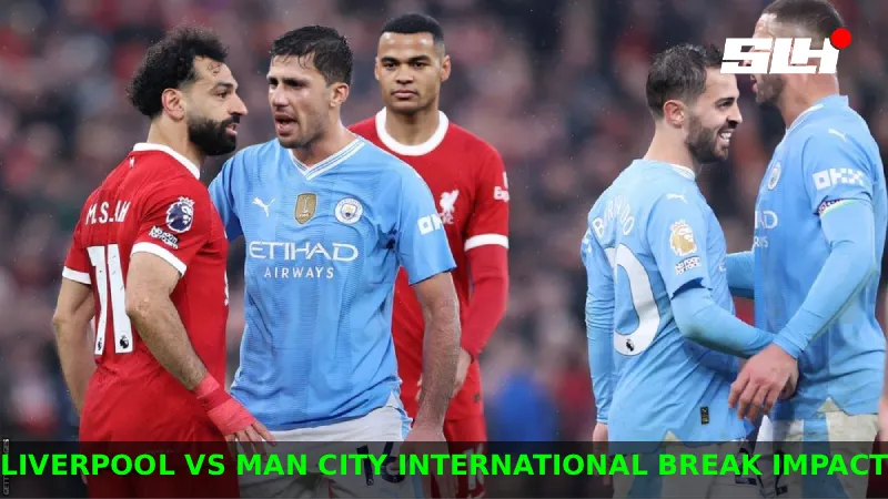 Which Club Does the International Break Hurt More for Liverpool vs Man City in the Premier League?