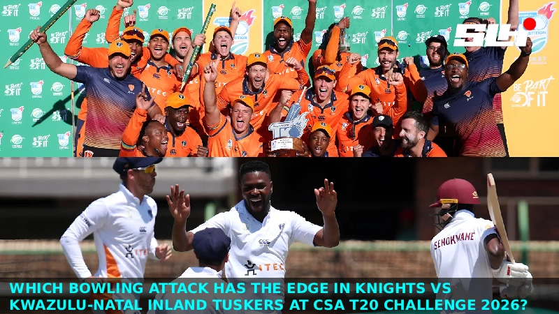 Which Bowling Attack Has the Edge in Knights vs KwaZulu-Natal Inland Tuskers at CSA T20 Challenge 2026?