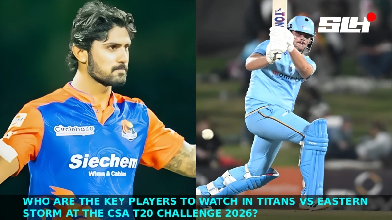 Who Are the Key Players to Watch in Titans vs Eastern Storm at the CSA T20 Challenge 2026?