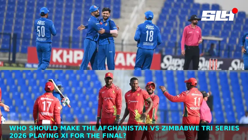 Who Should Make the Afghanistan vs Zimbabwe Tri Series 2026 Playing XI for the Final?