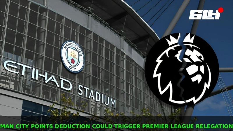 Why Man City Points Deduction in Premier League 2026 Would Trigger Relegation?